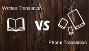 What’s the Difference Between Phone and Written Translations? 