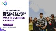 Top Business Diploma Courses in Australia At Wyatt Business College